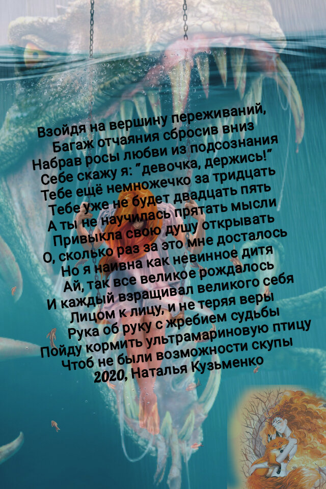 Взойдя на вершину переживаний,
Багаж отчаяния сбросив вниз
Набрав росы любви из подсознания
Себе скажу я: "девочка, держись!"
Тебе ещё немножечко за тридцать
Тебе уже не будет двадцать пять
А ты не научилась прятать мысли
Привыкла свою душу открывать
О, сколько раз за это мне досталось
Но я наивна как невинное дитя
Ай, так все великое рождалось
И каждый взращивал великого себя
Лицом к лицу, и не теряя веры
Рука об руку с жребием судьбы
Пойду кормить ультрамариновую птицу
Чтоб не были возможности скупы
2020, Наталья Кузьменко
Всем добра! Рада знакомству!Поддержите меня) Переходите по ссылке:
https://youtu.be/Yrjv8-_kf78, ставьте лайки, подписывайтесь на канал, пишите комментарии. А я буду радовать вас своми новыми стихами!