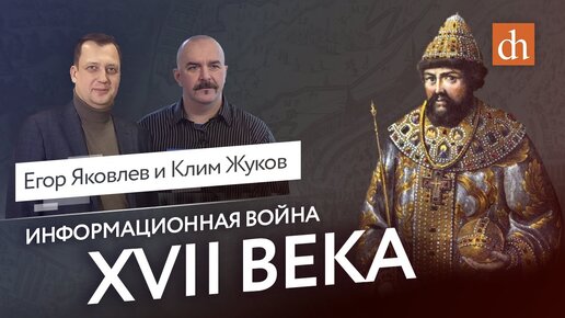 Егор Яковлев и Клим Жуков - Информационная война XVII века