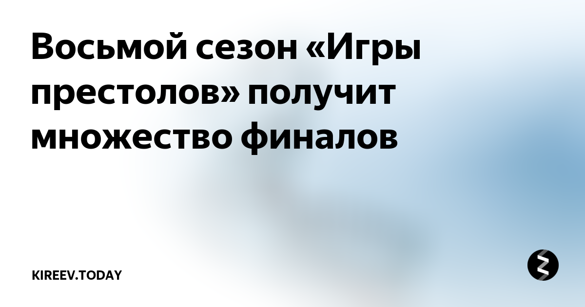 Восьмой сезон «Игры престолов» получит множество финалов | KIREEV.TODAY ...