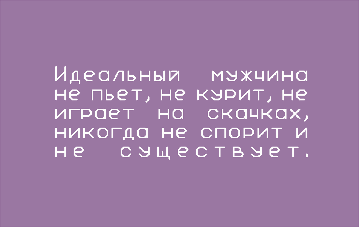 Идеал у каждого свой, но в целом мире не найдешь одного единственного. 