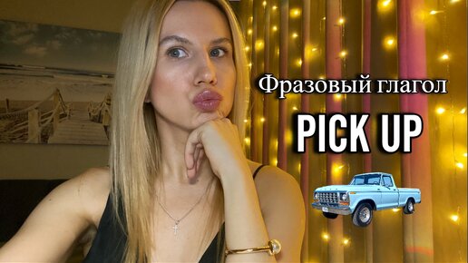 Все значения глагола PICK UP