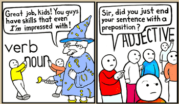 - Отличная работа, дети! У вас такие отличные навыки ребята, что даже я впечатлен этим!
- Сэр, вы только что закончили предложение предлогом?!