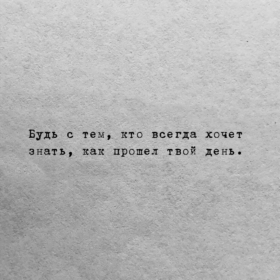 Будь с тем, кто всегда хочет знать, как прошел твой день.