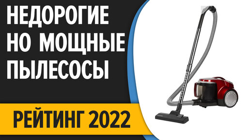 ТОП—10. Лучшие недорогие, но хорошие и мощные пылесосы для дома. Рейтинг 2022 года!