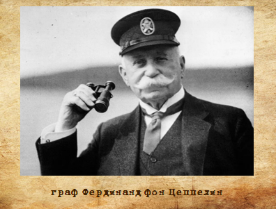 Изобретатель самого распространенного типа жесткого дирижабля, получившего его имя, граф Фердинанд фон Цеппелин. Важно! Не все дирижабли и даже дирижабли жесткого типа получили наименование "цеппелин". Цеппелинами являются только дирижабли серий LZ , L и Z.