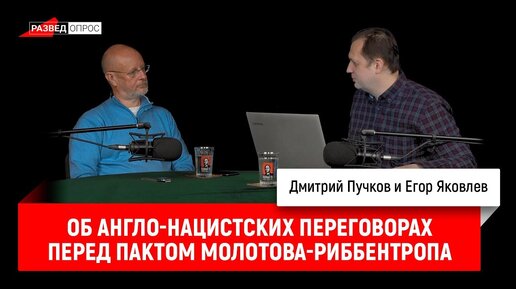 Егор Яковлев об англо-нацистских переговорах накануне заключения пакта Молотова-Риббентропа