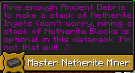 Перевод: Выкопайте достаточное количество древних незеритовых обломков, чтобы сделать стак незеритовых слитков (Не волнуйся, копать стак незеритовых блоков опционально (необязательно) в этом датапаке. Я не настолько злой...)