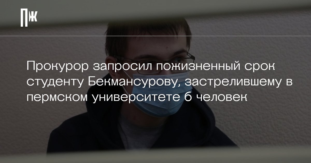     Прокурор запросил пожизненный срок студенту Бекмансурову, застрелившему в пермском университете 6 человек