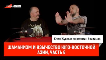 Клим Жуков и Константин Анисимов: Шаманизм и язычество Юго-Восточной Азии, часть 6