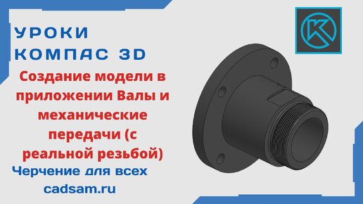 Видеоуроки Компас 3D. Создание модели в приложении Валы и механические передачи (с реальной резьбой)