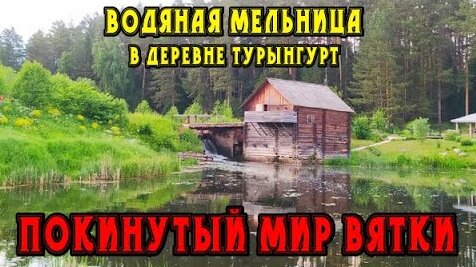 Водяная мельница в деревне Турынгурт. Удмуртская республика Увинский район. Покинутый мир Вятки.