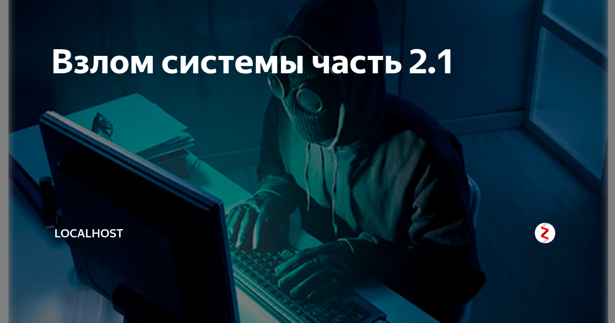 Взлом системы часть 2.1 | LocalHost | Дзен