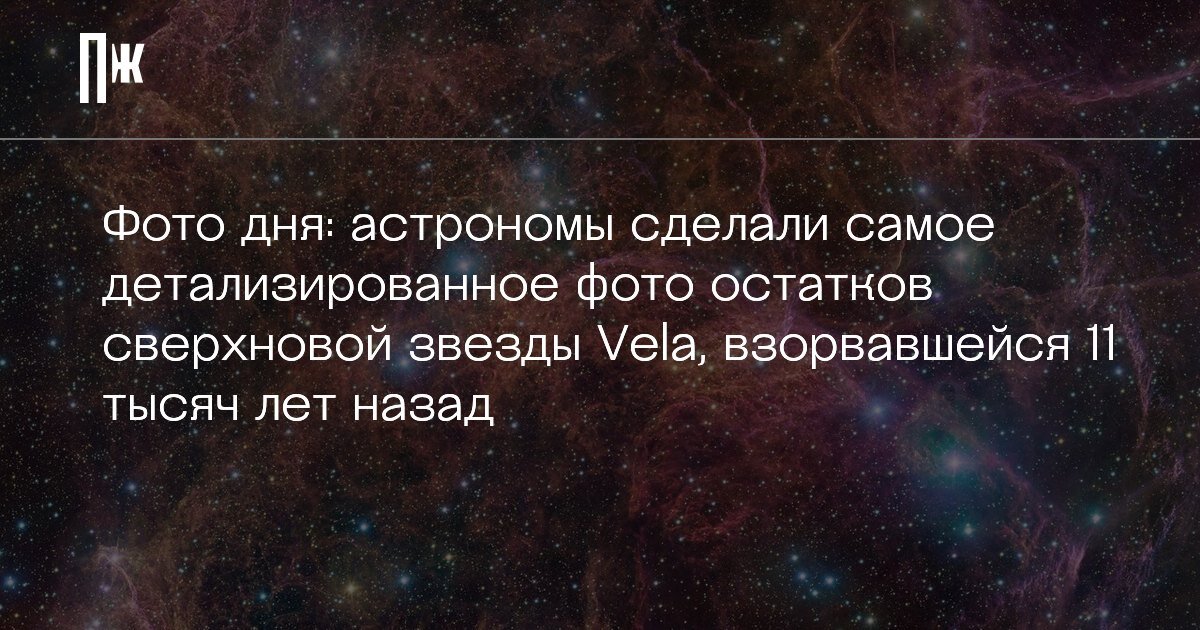     Фото дня: астрономы сделали самое детализированное фото остатков сверхновой звезды Vela, взорвавшейся 11 тысяч лет назад