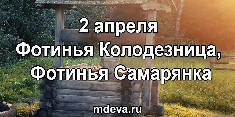 2 апреля по народному календарю Фотинья Колодезница, Фотинья Самарянка