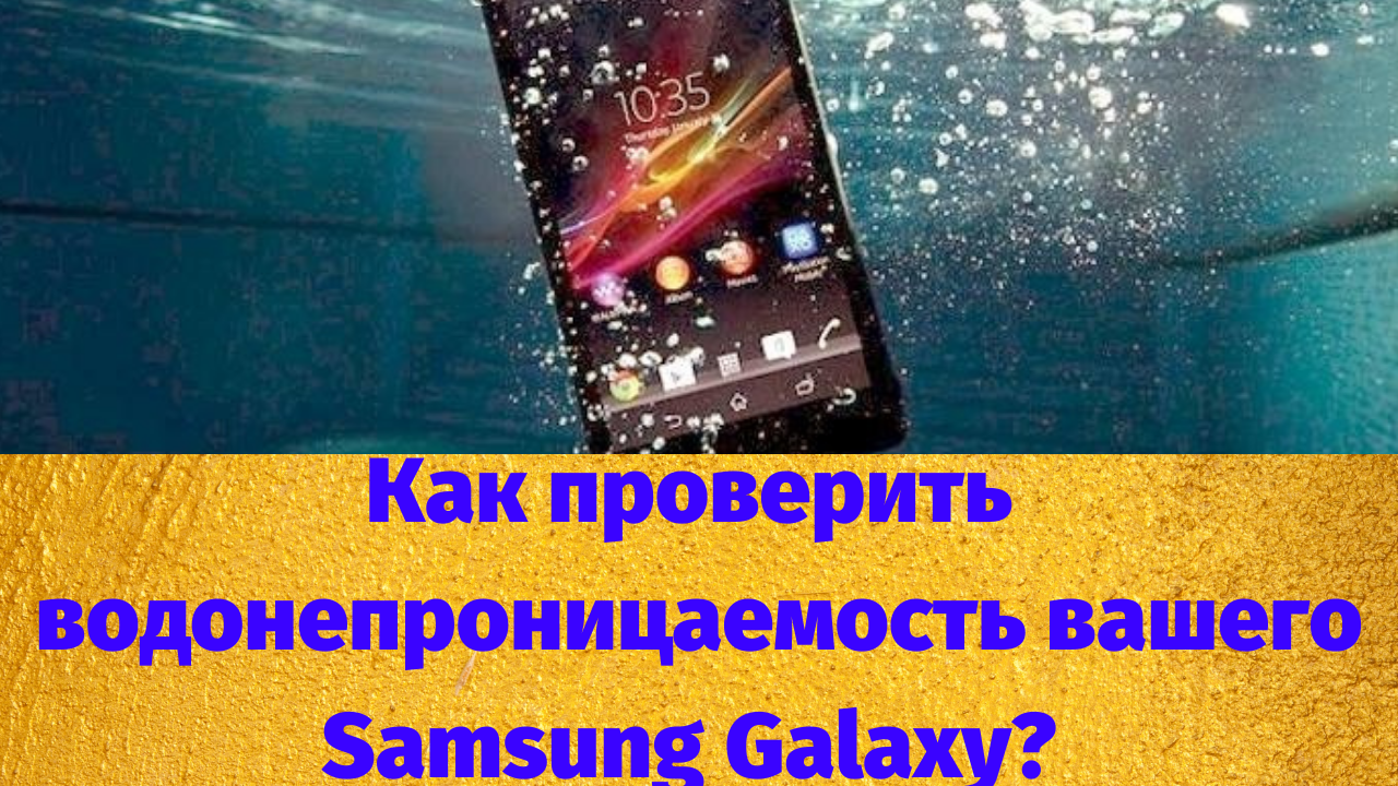 Как проверить водонепроницаемость вашего Samsung Galaxy IP67 / IP68