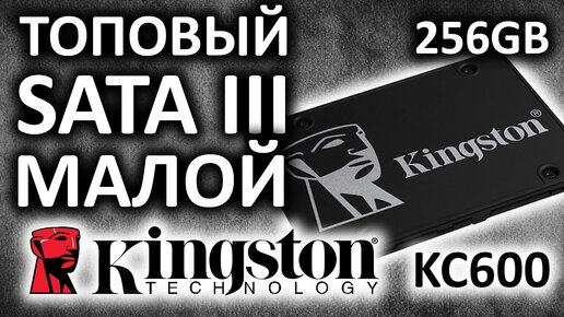 SSD диск Kingston KC600 256Gb SKC600/256G, а топовый ли этот малой?