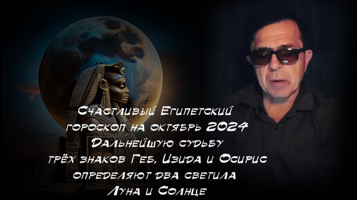 Счастливый Египетский гороскоп на октябрь 2024. Дальнейшую судьбу 3 знаков Геб, Изида и Осирис определяют два светила Луна и Солнце