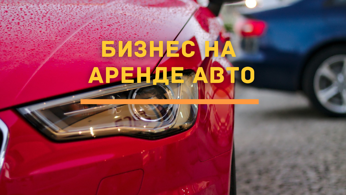 Бизнес на аренде автомобилей. Какие машины выгодно брать? | Финансовая  подушка | Дзен