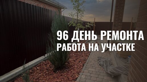 96 день ремонта. Сделали на участке то, что не планировали в этом году