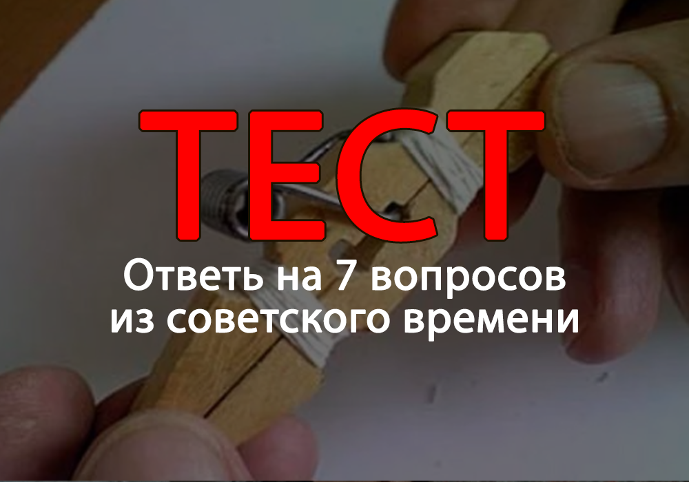 Тест: 7 вопросов из советского времени