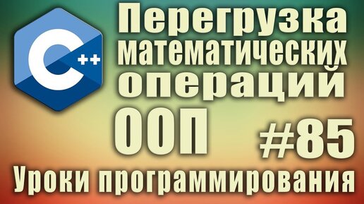 Урок С++ 85: Перегрузка оператора сложения. Перегрузка операторов пример