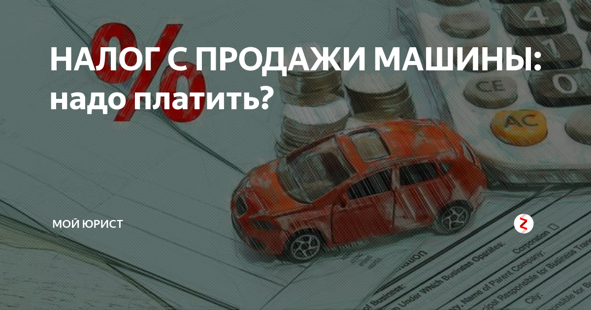 Налог с продажи автомобиля - нужно ли платить в 2022 году