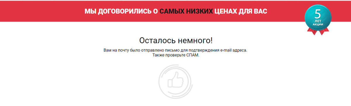 Вам на почту было отправлено письмо для подтверждения e-mail адреса. Подтвердите перейдя по ссылке.