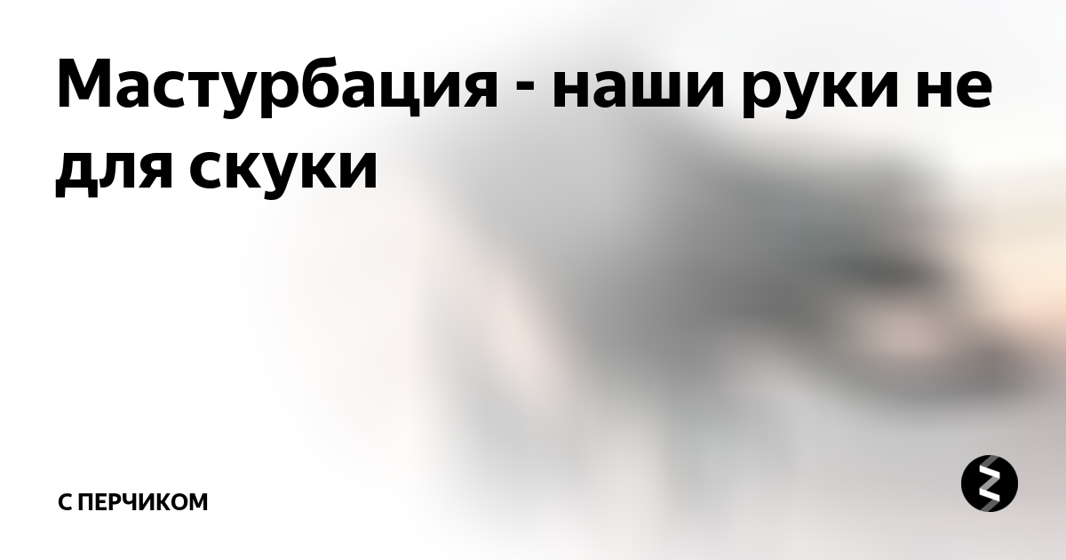 Девушки так же мастурбируют как и мужчины ? - Страница 11 - Академия Онанизма