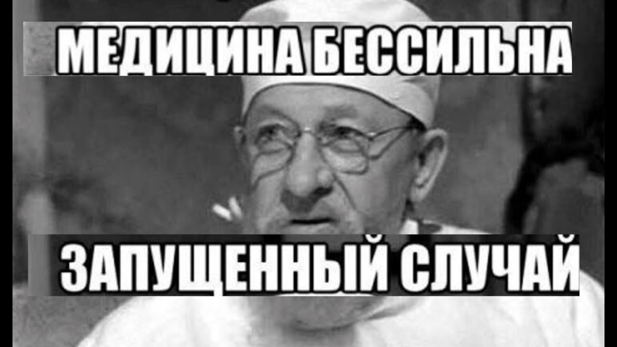 В вашем случае. Медицина тут бессильна будем. Тяжелый случай медицина тут бессильна. Тяжелый случай Мем. Медицина бессильна картинки