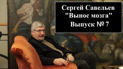 С.В. Савельев: «Вынос мозга» Выпуск №7 - [20170828]