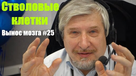 Стволовые клетки. Сергей Савельев (Вынос мозга #25) - [20180106]