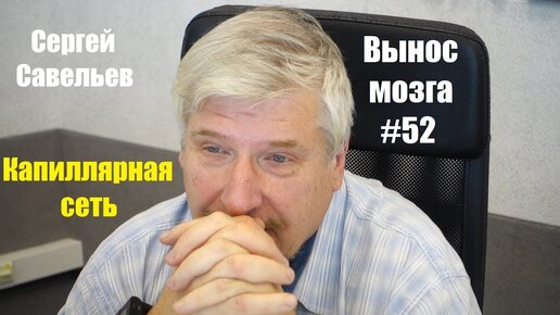 «Капиллярная сеть» Сергей Савельев (Вынос мозга №52) - [20180901]