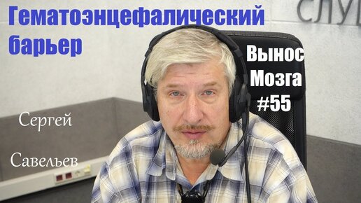 Гематоэнцефалический барьер. Сергей Савельев (Вынос мозга №55) - [20180917]