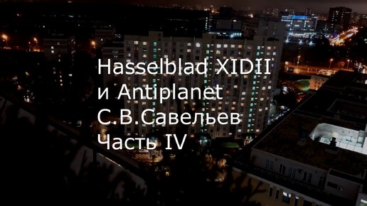С.В. Савельев. Фотокамера Hasselblad X1D II и Antiplanet - [20200309]