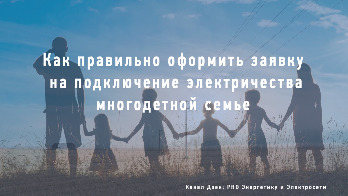 Как правильно оформить заявку на подключение электричества многодетной семье