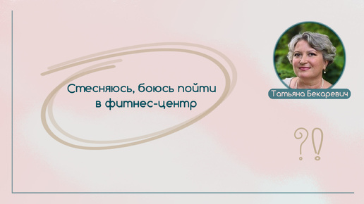 Стесняюсь, боюсь пойти в фитнес-центр | Вопрос | Ответ | Татьяна Бекаревич