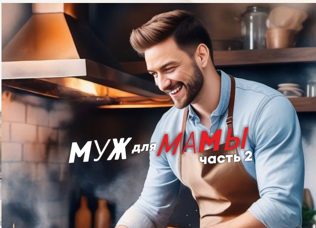 МУЖ ДЛЯ МАМЫ. Часть 2