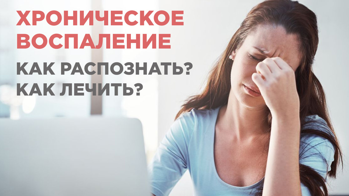 Как распознать хроническое воспаление? Почему возникает и как его лечить?