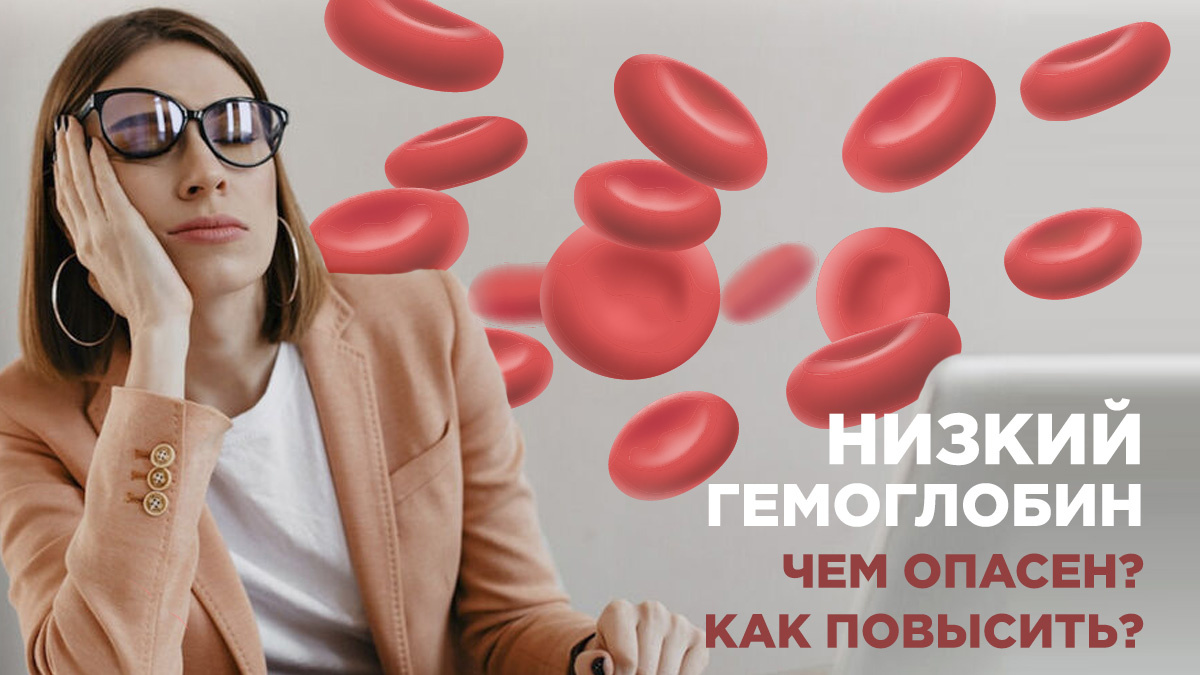 Низкий гемоглобин – откуда берется? Чем опасен? Как повысить?