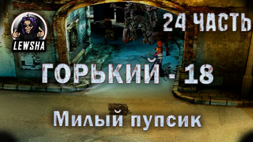 Горький 18 ✇ Оружейный мод V2.7 ✇ Прохождение ✇ Милый Пупсик ✇ Часть 24