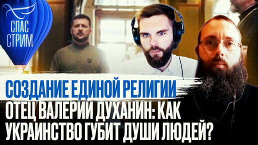 СОЗДАНИЕ ЕДИНОЙ РЕЛИГИИ. ОТЕЦ ВАЛЕРИЙ ДУХАНИН: КАК УКРАИНСТВО ГУБИТ ДУШИ ЛЮДЕЙ?