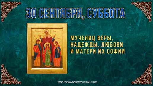 Мучениц Веры, Надежды, Любови и матери их Софии. 30.09.2023 г. Православный мультимедийный календарь