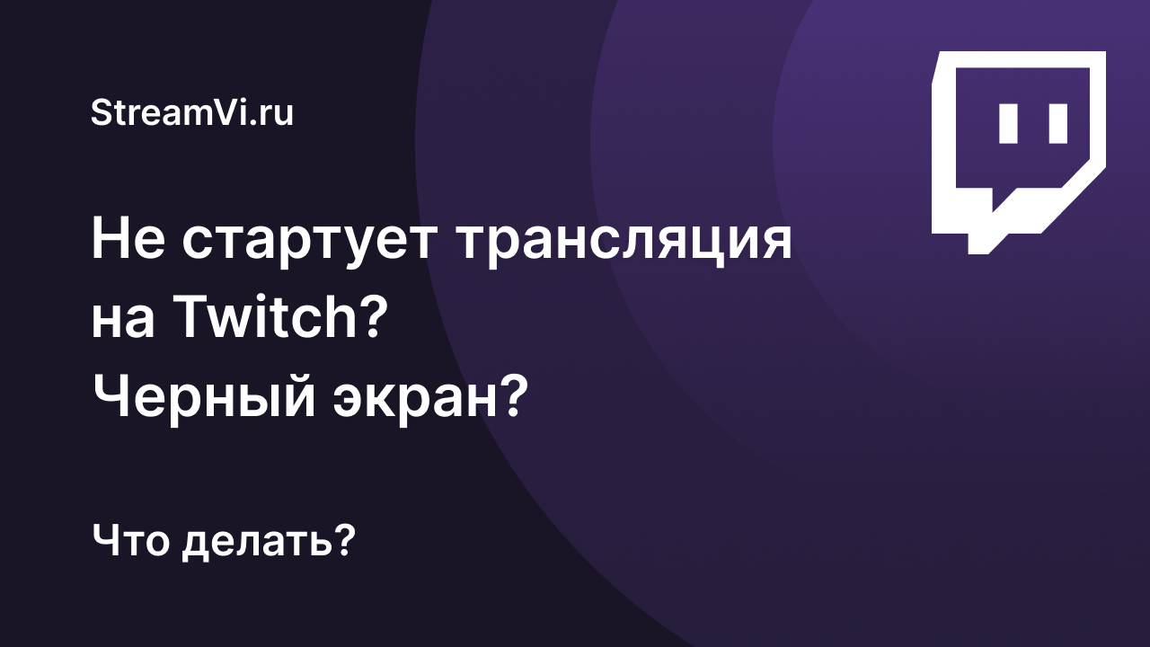 Что делать если на twitch черный экран или не запускается трансляция?