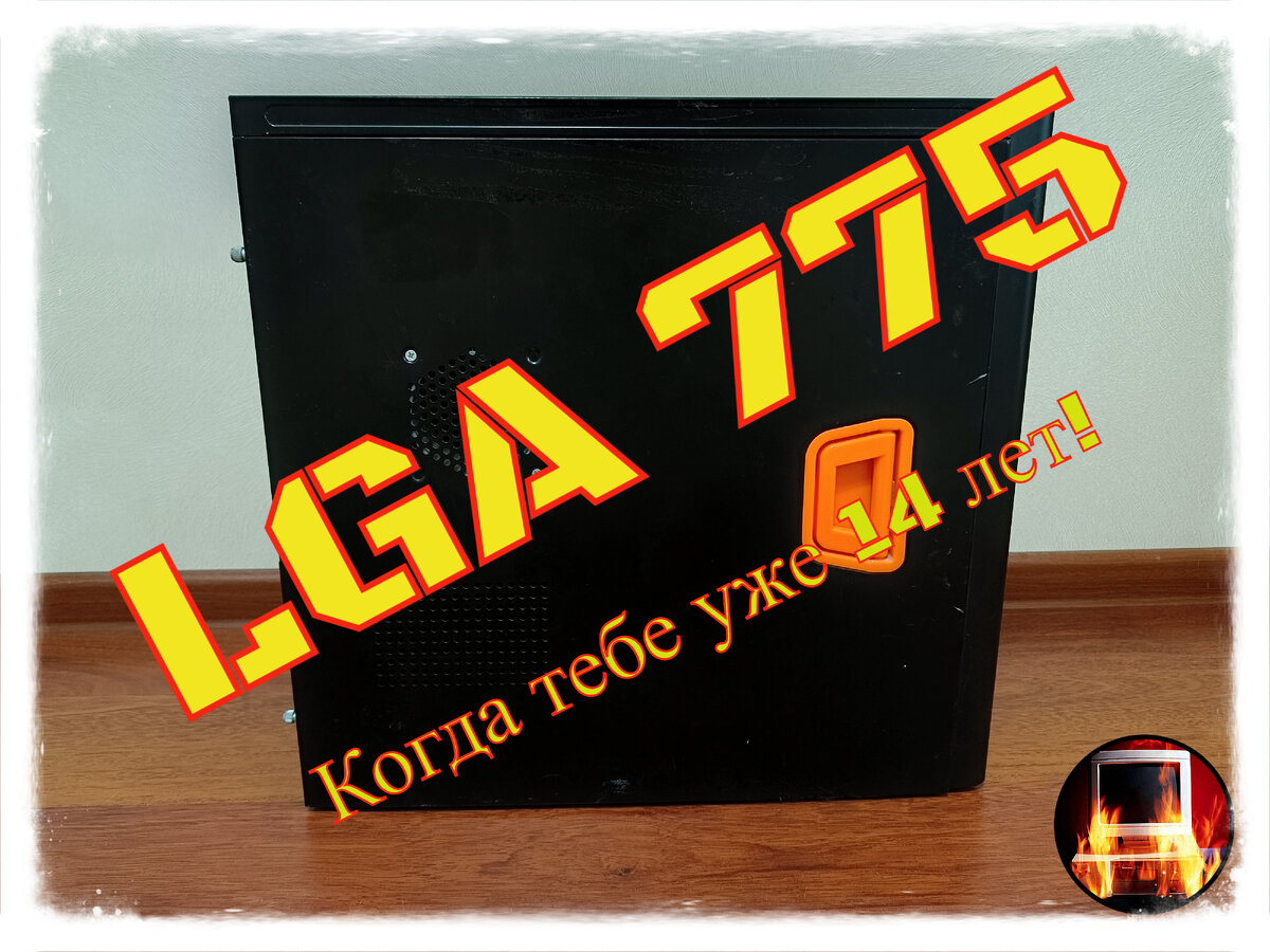 LGA 775. Старый системный блок, которому уже 14 лет!