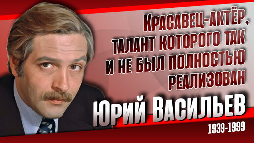 Юрий Васильев. Печальная судьба одного из самых красивых актёров СССР.