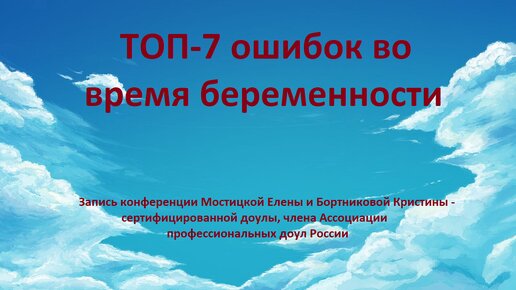 ТОП-7 ошибок во время беременности. Беседа с Бортниковой Кристиной, сертифицированной доулой, членом Ассоциации профессиональных доул России