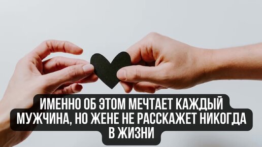 Именно об этом мечтает каждый мужчина, но жене не расскажет никогда в жизни