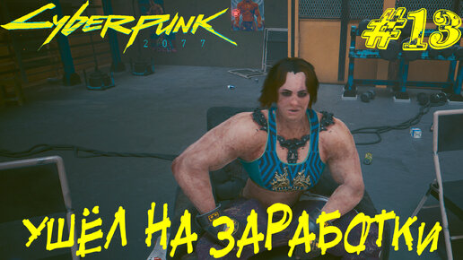 УШЁЛ НА ЗАРАБОТКИ ➤ Cyberpunk 2077 Прохождение #13