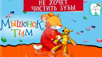 Мышонок Тим не хочет чистить зубы🐭Как убедить, что чистка зубов важна: секреты успеха в чистке зубов. Поучительные сказки для детей.