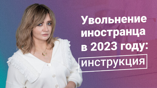 Увольнение иностранного сотрудника в 2023 году: инструкция